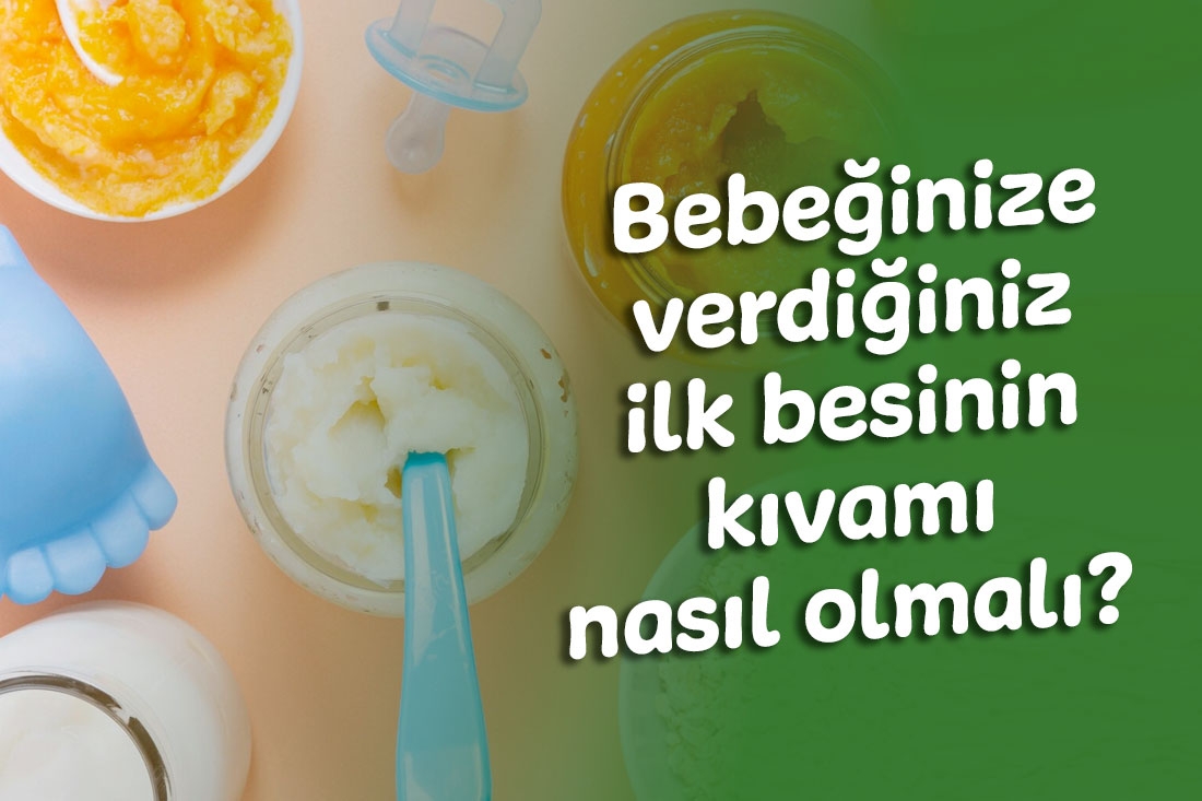 Bebeğinize verdiğiniz ilk besinin kıvamı nasıl olmalı?