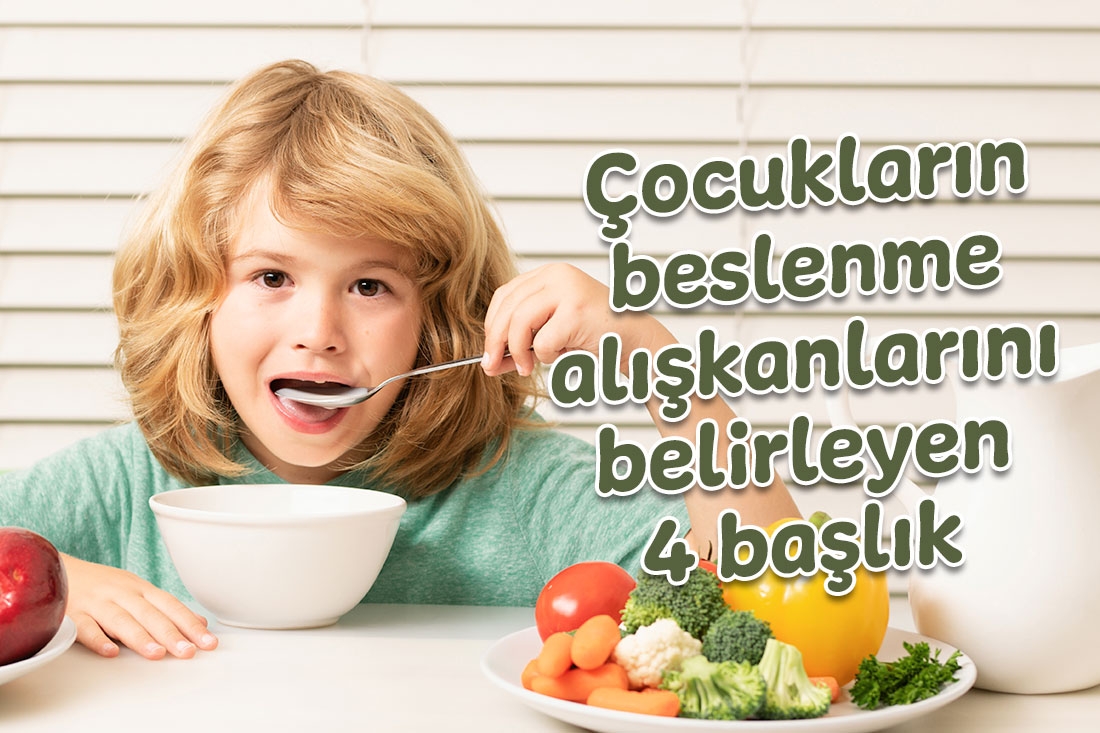 Çocukların beslenme alışkanlıklarını belirleyen 4 başlık