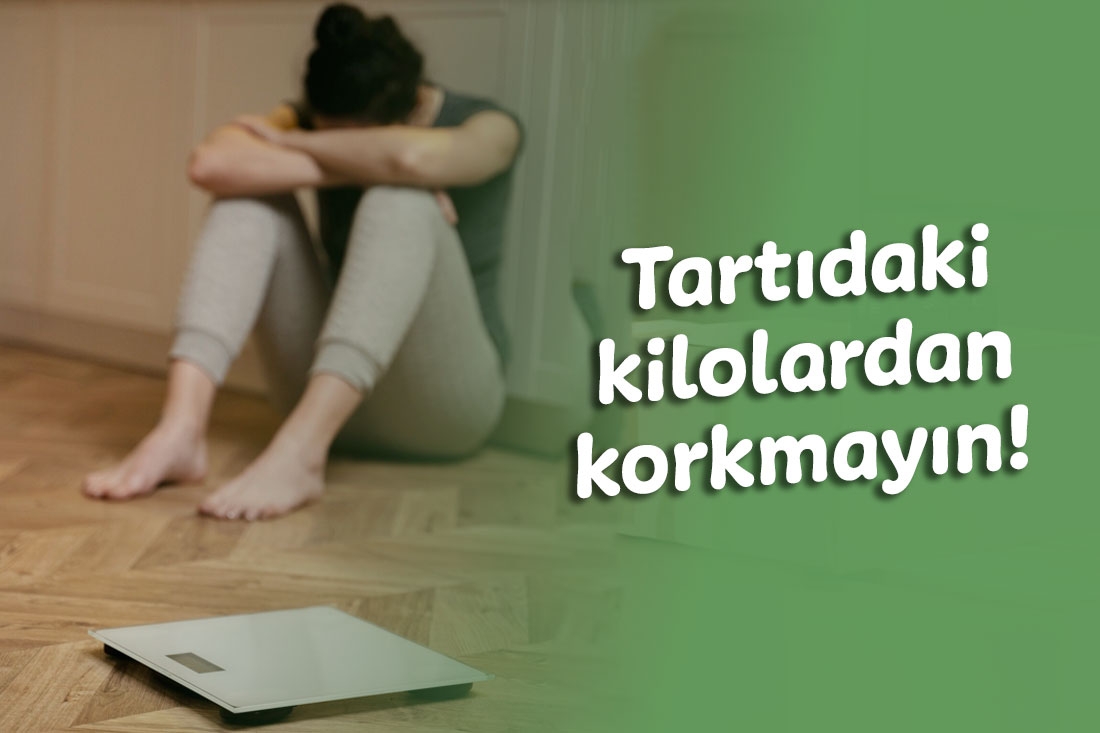 Tartıda gördüğünüz kilolardan korkmayın!