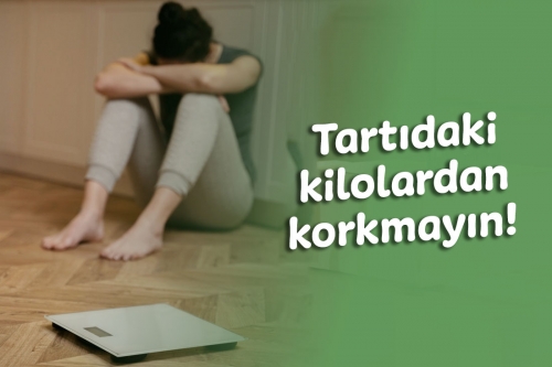 Tartıda gördüğünüz kilolardan korkmayın!